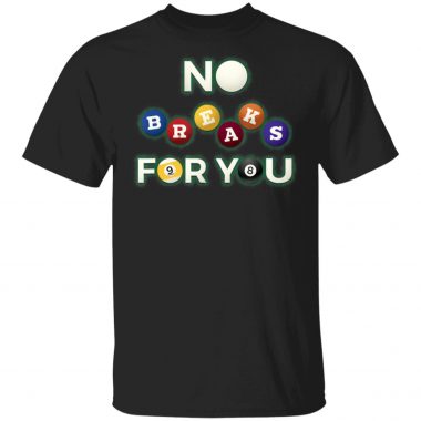 No Breaks For You - Pool Shooter Funny Billiards Player T-Shirt