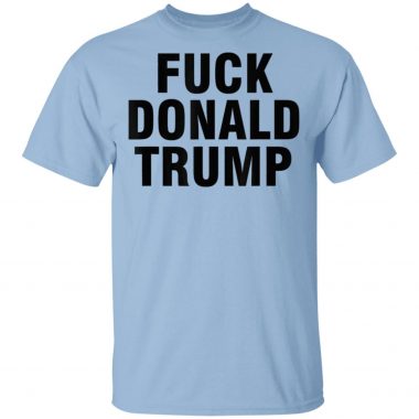 Fuck Donald Trump T-Shirt Hoodie Long Sleeve