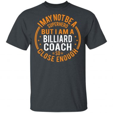 I May Not Be A Superhero But I Am A Billiard Coach T-Shirt