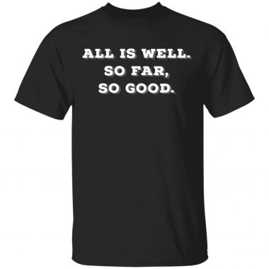 All Is Well. So Far So Good. Trump Trending Message T-Shirt