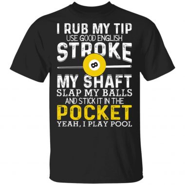 I Rub My Tip Use Good English Stroke My Shaft Billiards T-Shirt Long Sleeve Hoodie