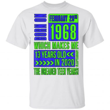 Born On February 29th 1968 Which Makes Me 13 Years Old in 2020 Shirt