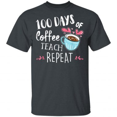 100 Days Of Coffee Teach Repeat - 100th School Teacher Days T-Shirt
