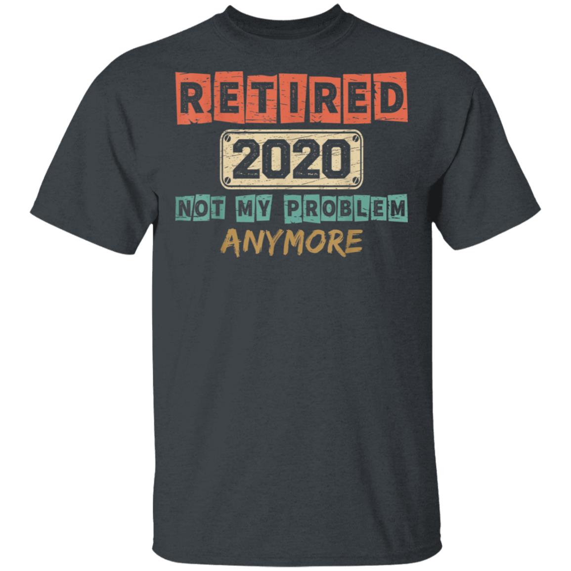 Retired 2020 Not My Problem Anymore Vintage Retirement T-Shirt