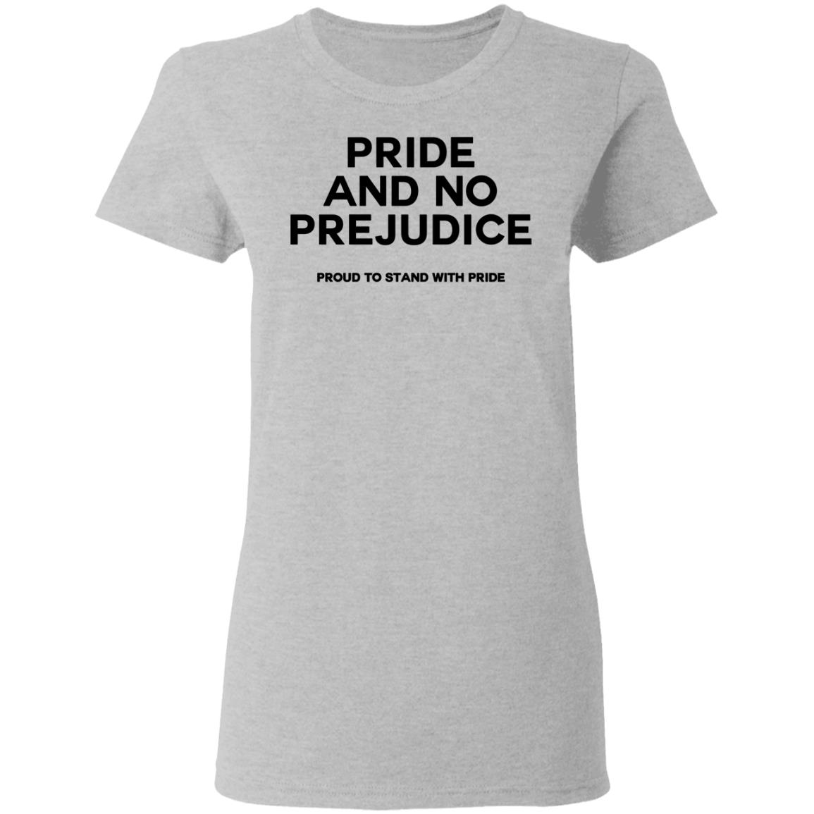 PRIDE and no prejudice proud to stand with pride Shirt