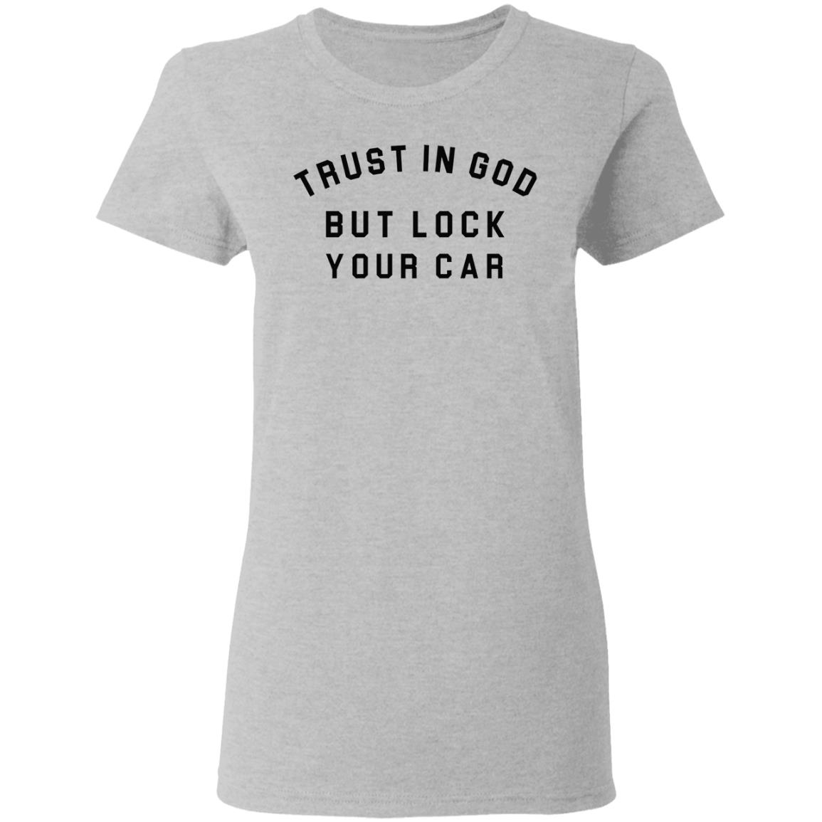 Trust in God but lock your car shirt, Hoodie