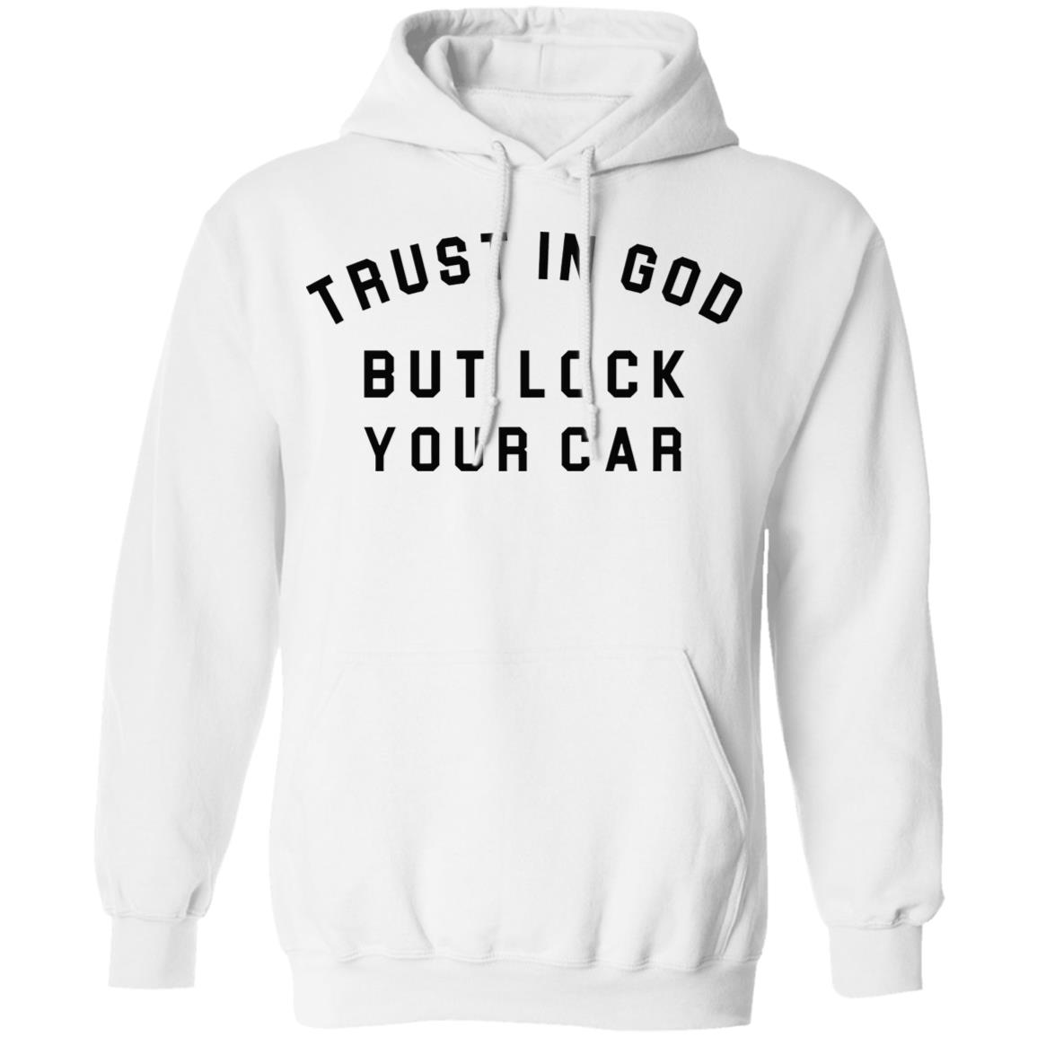 Trust in God but lock your car shirt, Hoodie