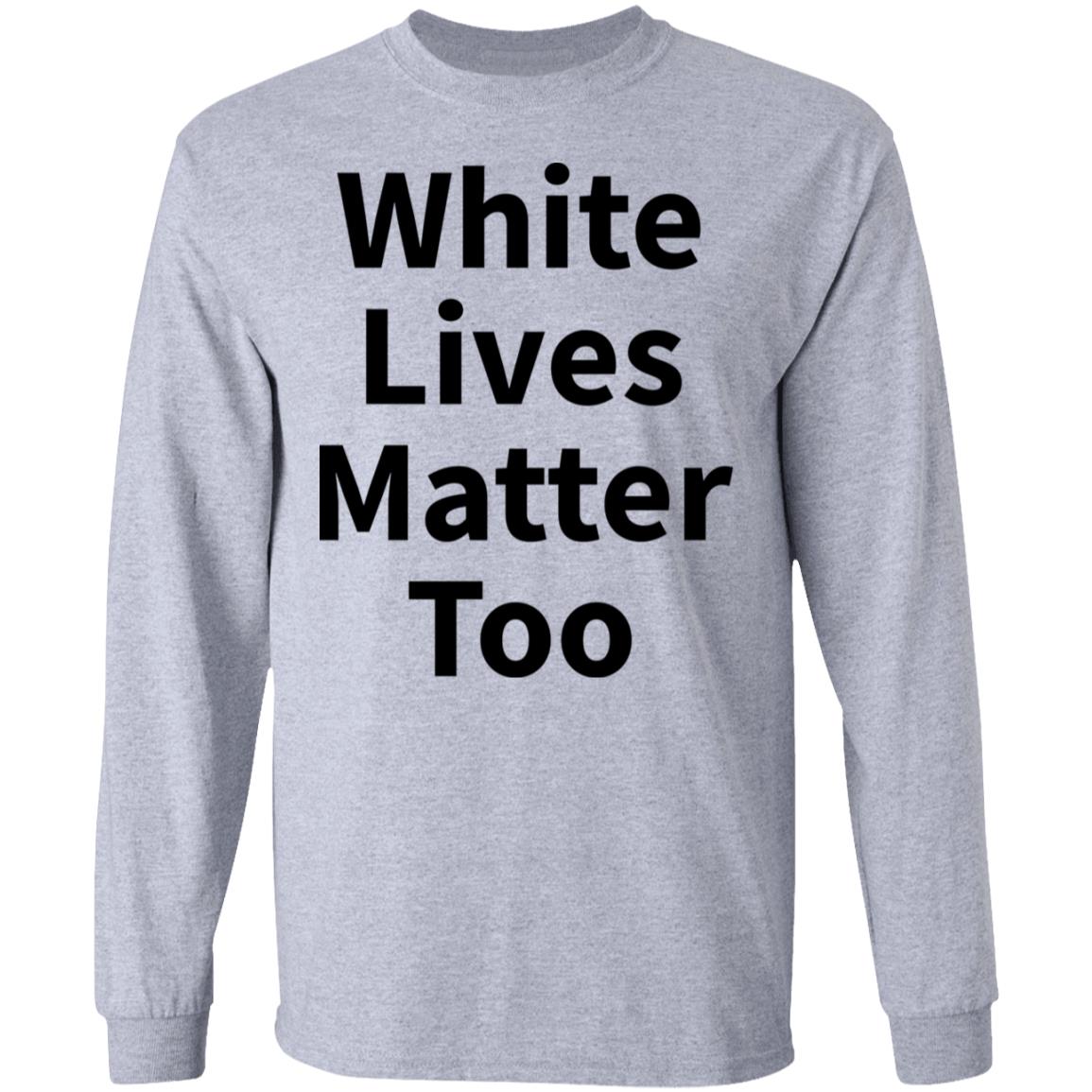 white lives matter too much shirt