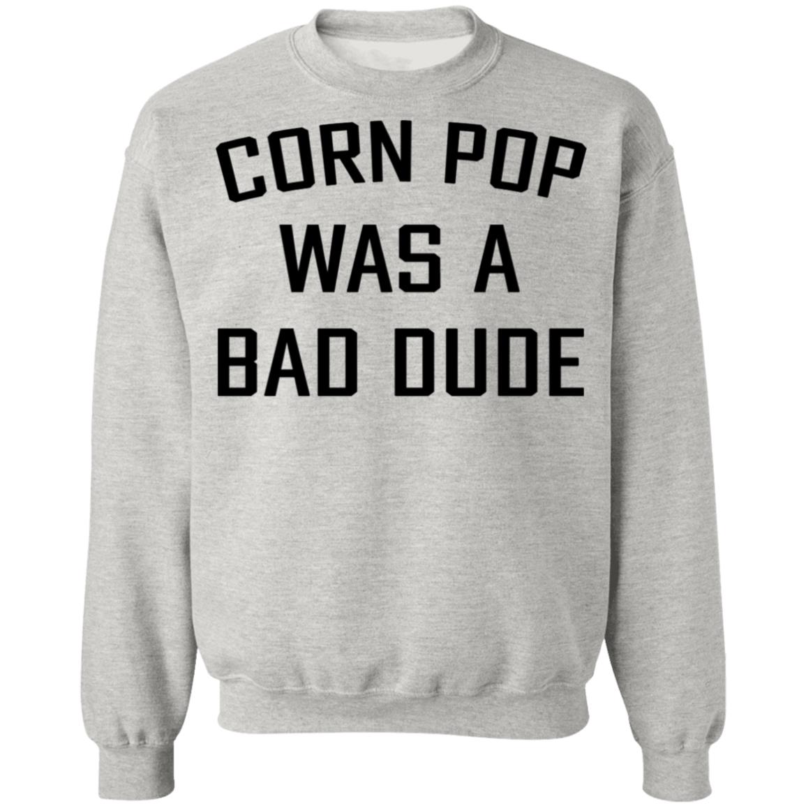 cornpop was a bad dude shirt