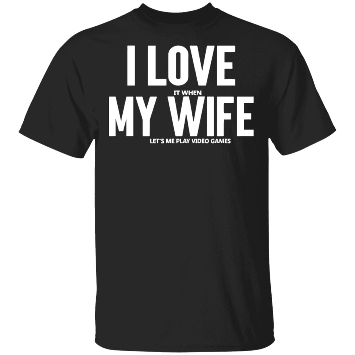 i love it when my wife let's me play video game shirt
