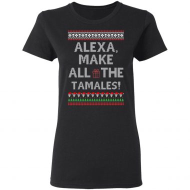 Alexa Make All The Tamales OG Navidad Ugly Christmas Sweatshirt, Hoodie