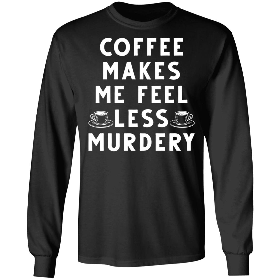 coffee-makes-me-feel-less-murdery-shirt