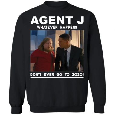 Agent J Whatever Happens Don’t Ever Go To 2020 Shirt