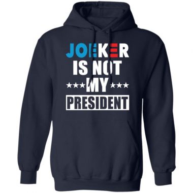 Joeker Is Not My President Shirt, Long Sleeve, Hoodie