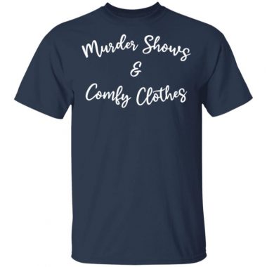 Murder Shows And Comfy Clothes Shirt, Long Sleeve, Hoodie