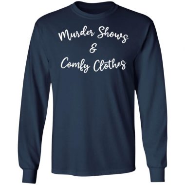 Murder Shows And Comfy Clothes Shirt, Long Sleeve, Hoodie