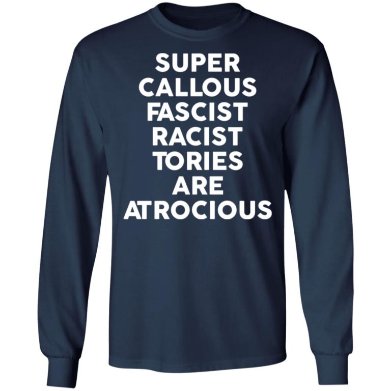 Super Callous Fascist Racist Tories Are Atrocious Shirt