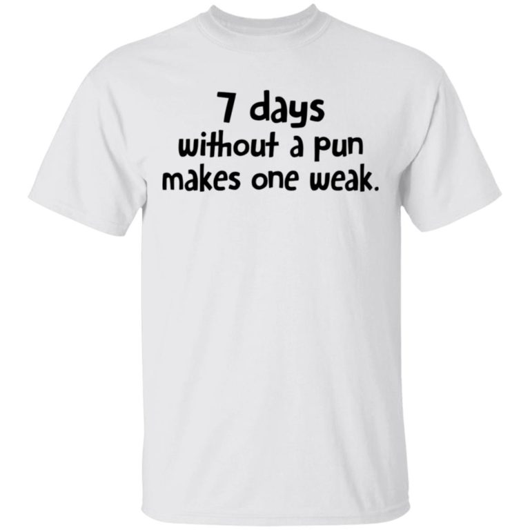 7 Days Without A Pun Makes One Week Shirt