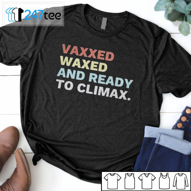 vaxxed waxed and ready to climax t shirt