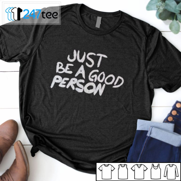 just be a good person shirt