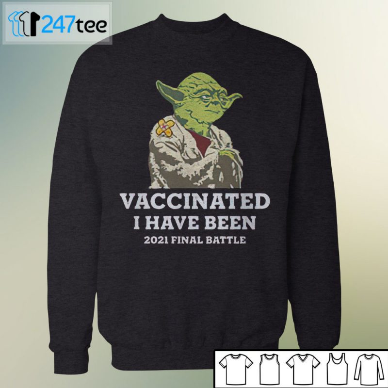 Baby yoda Vaccinated I HAVE BEEN 2021 FINAL BATTLE Shirt