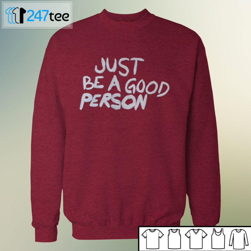 just be a good person shirt