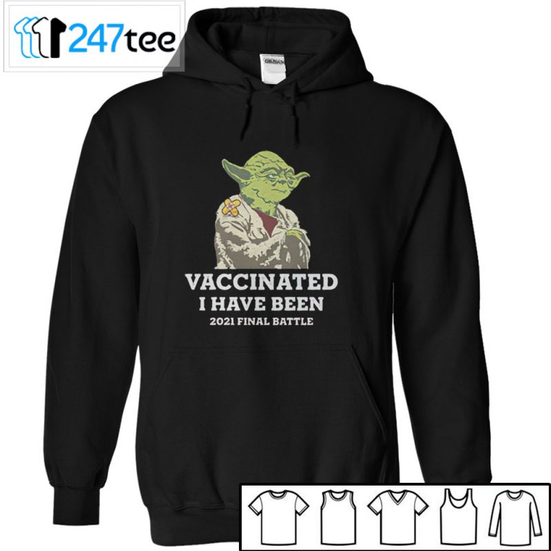 Baby yoda Vaccinated I HAVE BEEN 2021 FINAL BATTLE Shirt