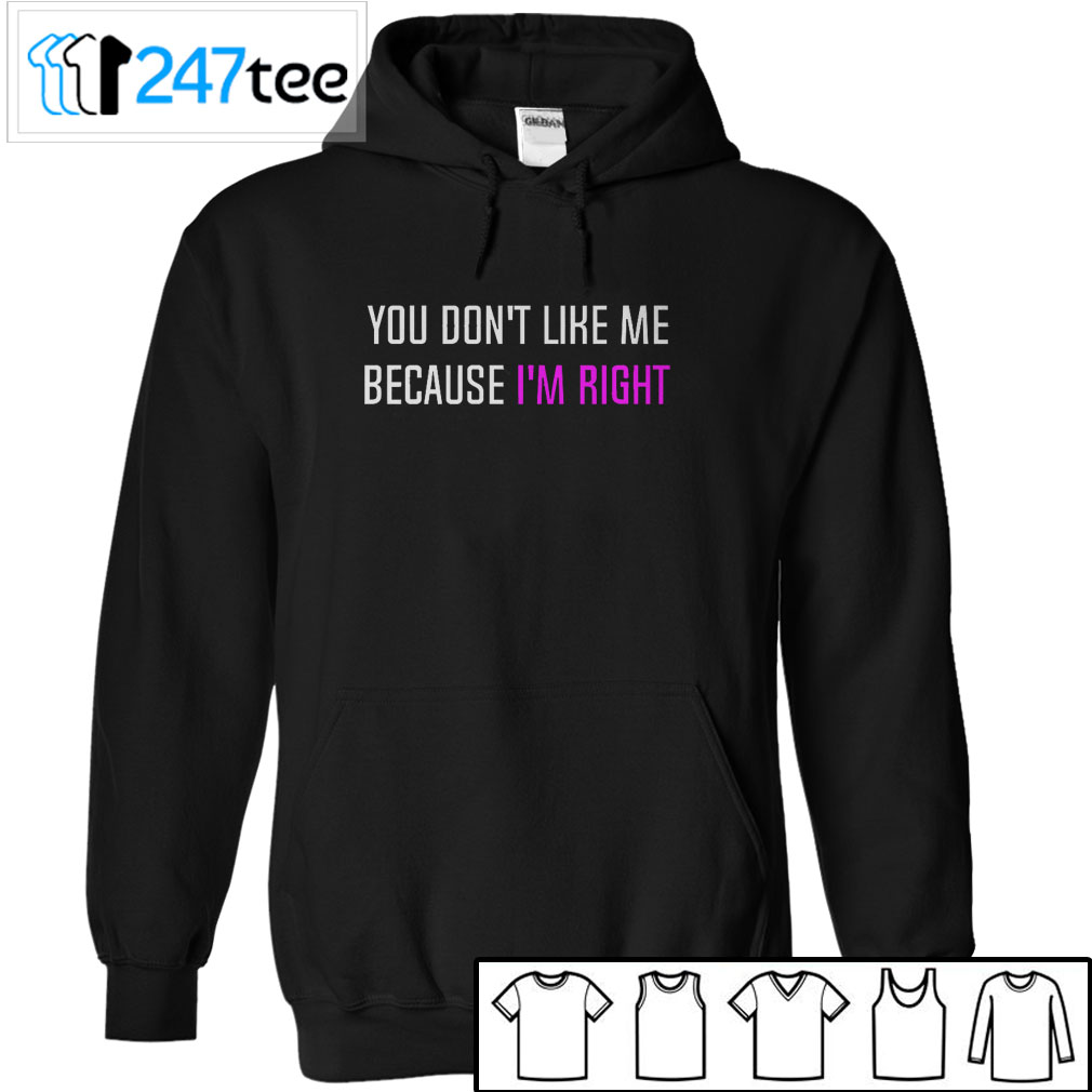 you don't like me because I'm right T-Shirt