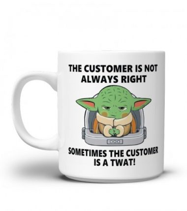 Baby Yoda The customer is not Always right sometimes the customer is a Twat Mug