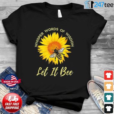 Whisper Words Of Wisdom Let It Bee And Sunflower Shirt