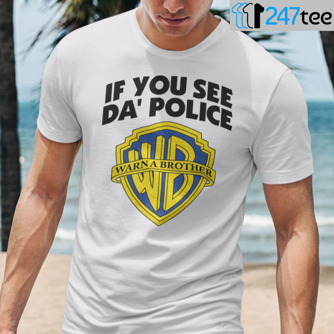 If You See Da Police Warn A Brother Meme Shirt 