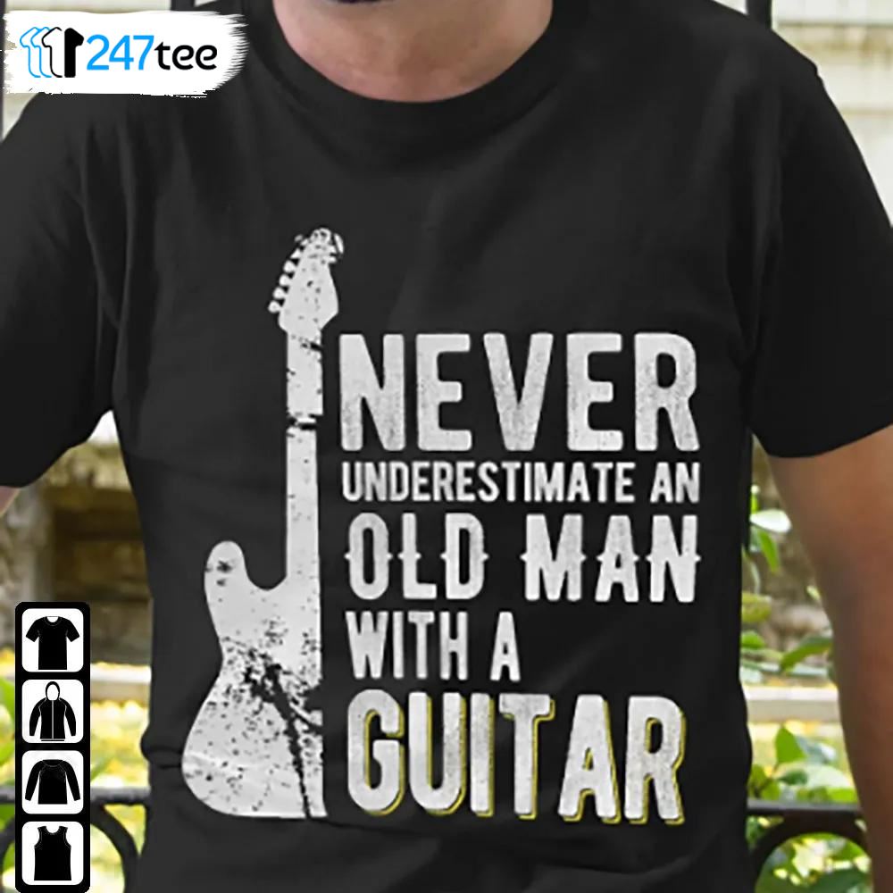 Never Underestimate An Old Man With A Guitar Shirt