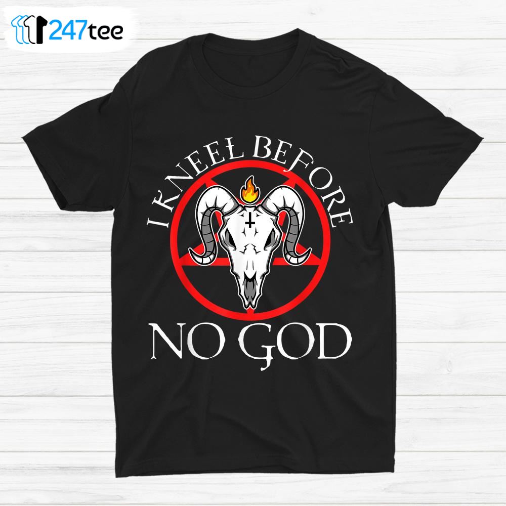 I Kneel Before No God Shirt 4695