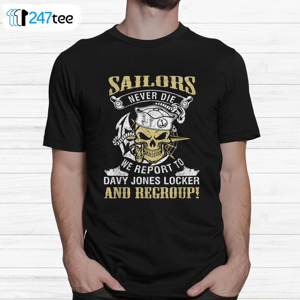 Sailor Never Die We Report To Davy Jones Locker And Regroup Shirt