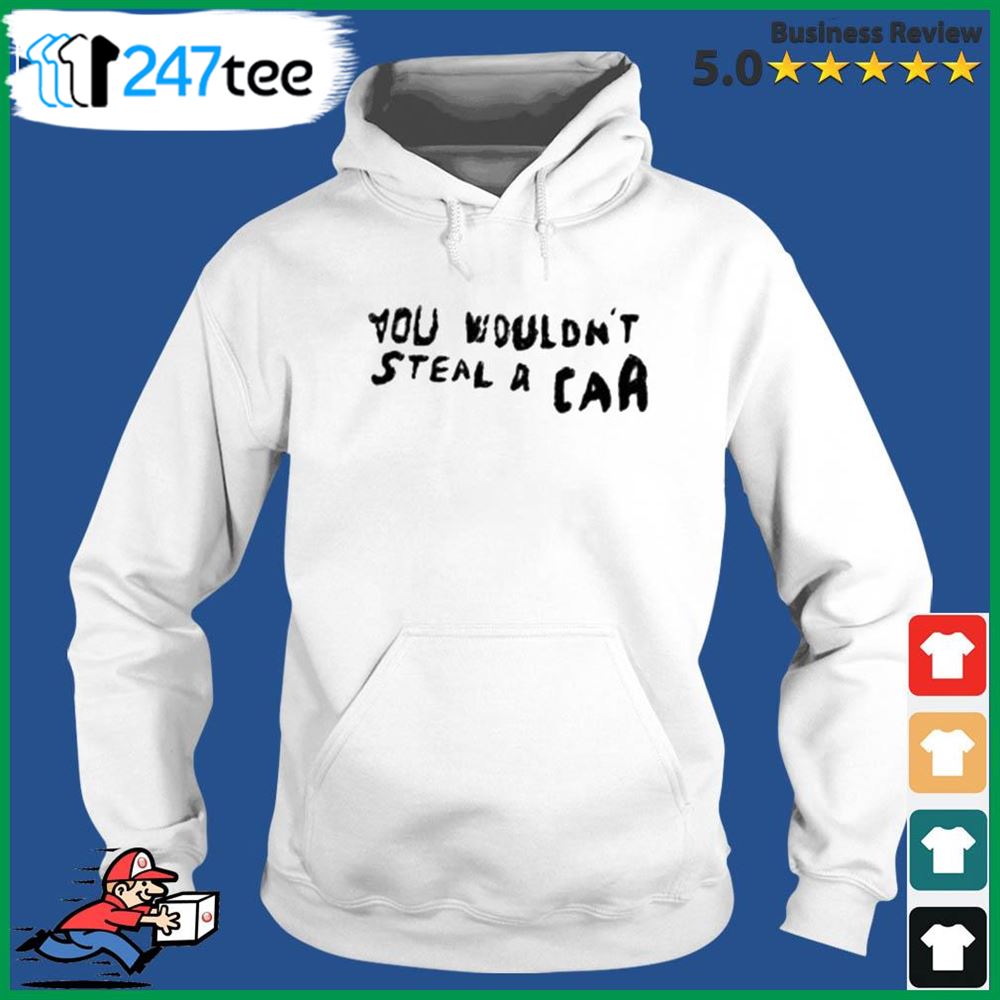 You Wouldnt Steal Car Shirt 2