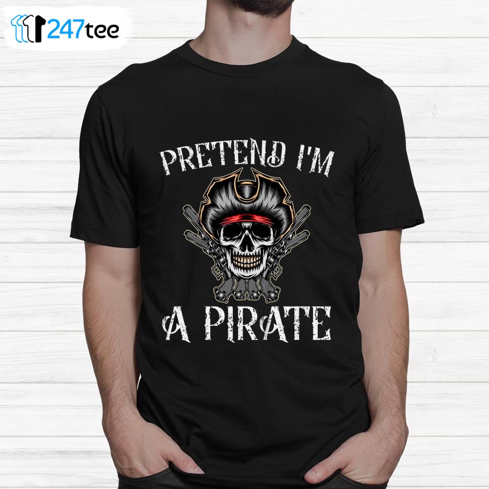 Pretend I'm A Pirate T-shirt