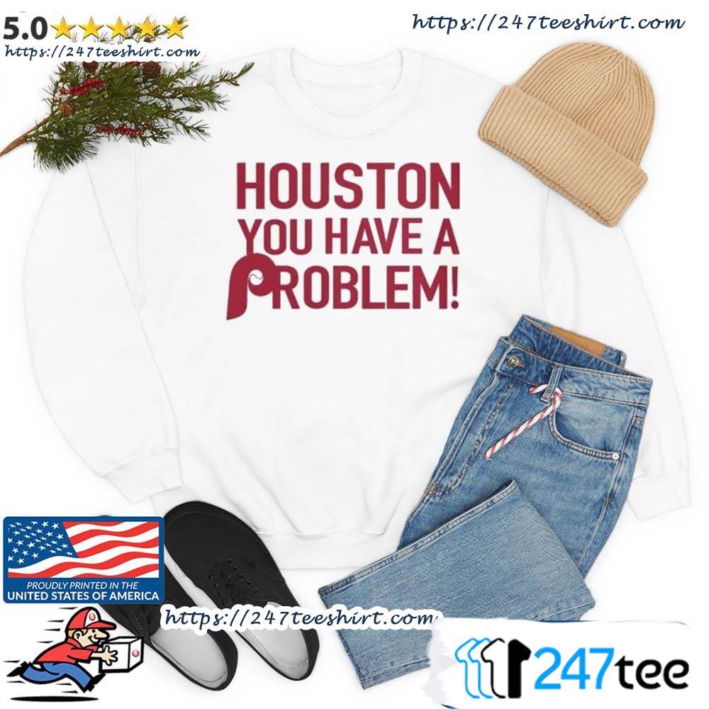 Philly – Houston You Have A Problem Shirt