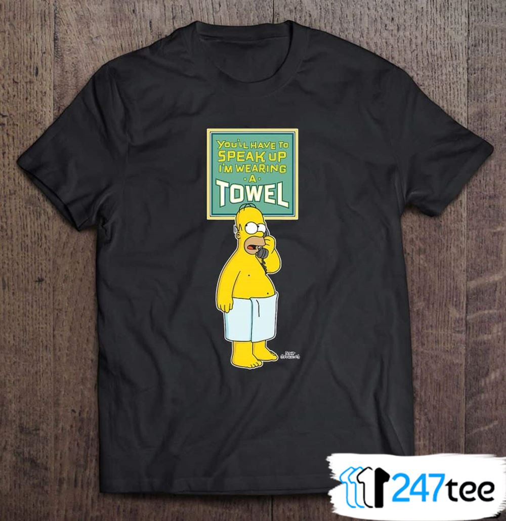 The Simpsons Homer Simpson Speak Up Im Wearing A Towel Shirt