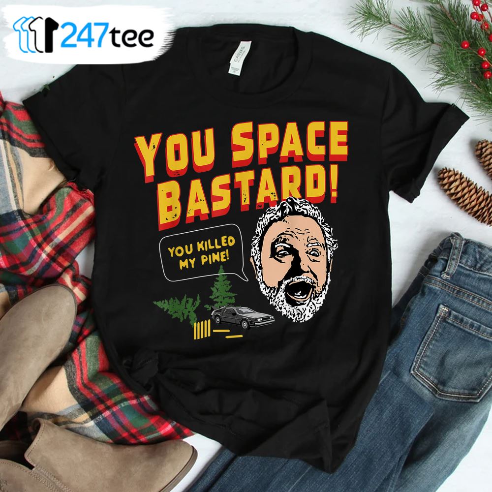 You Space Bastard You Killed My Pine Shirt 1