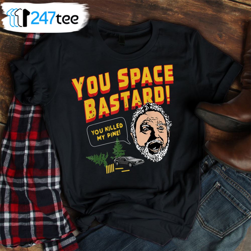 You Space Bastard You Killed My Pine Shirt 2