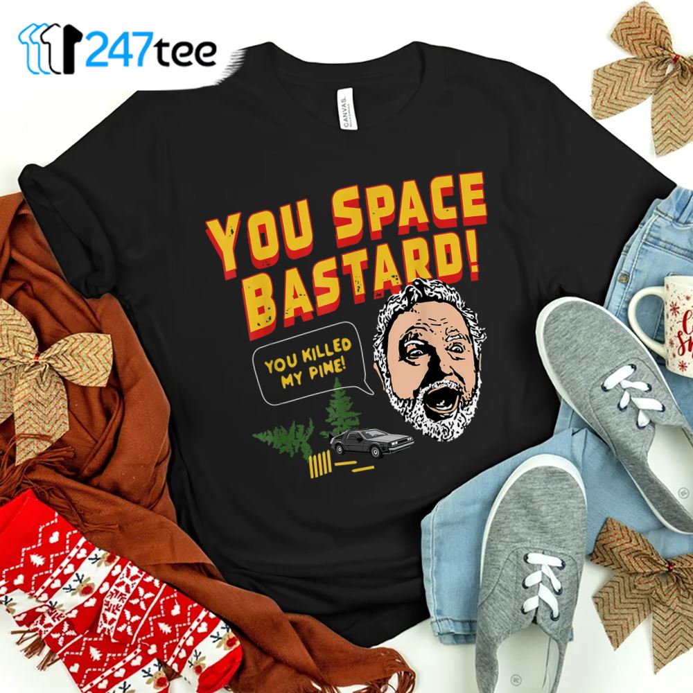 You Space Bastard You Killed My Pine Shirt 3