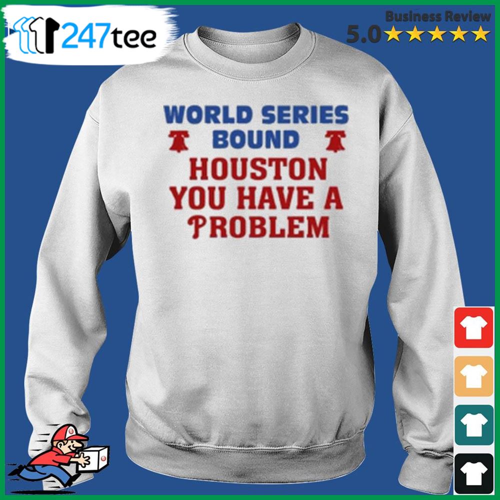 Houston You Have A Problem Phillies Shirt