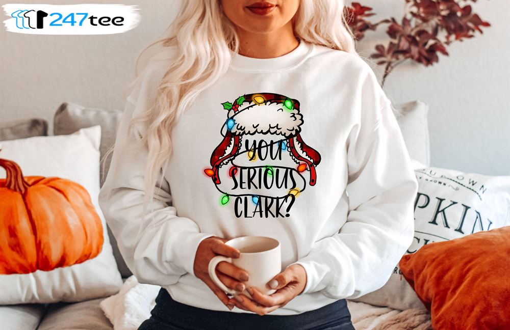 You Serious Clark Funny Holiday Family Christmas Sweatshirt Shirt 1