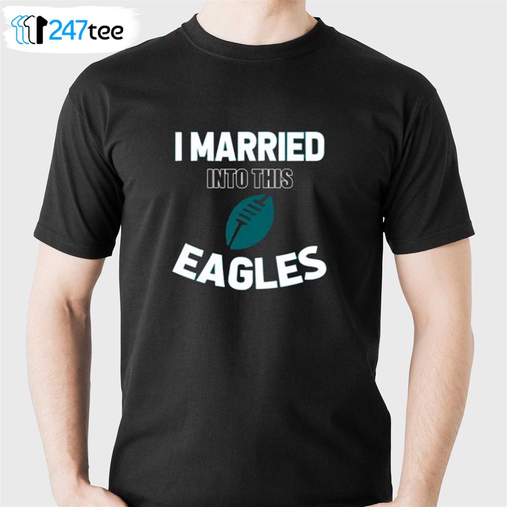 I Married Into This Eagles Shirt