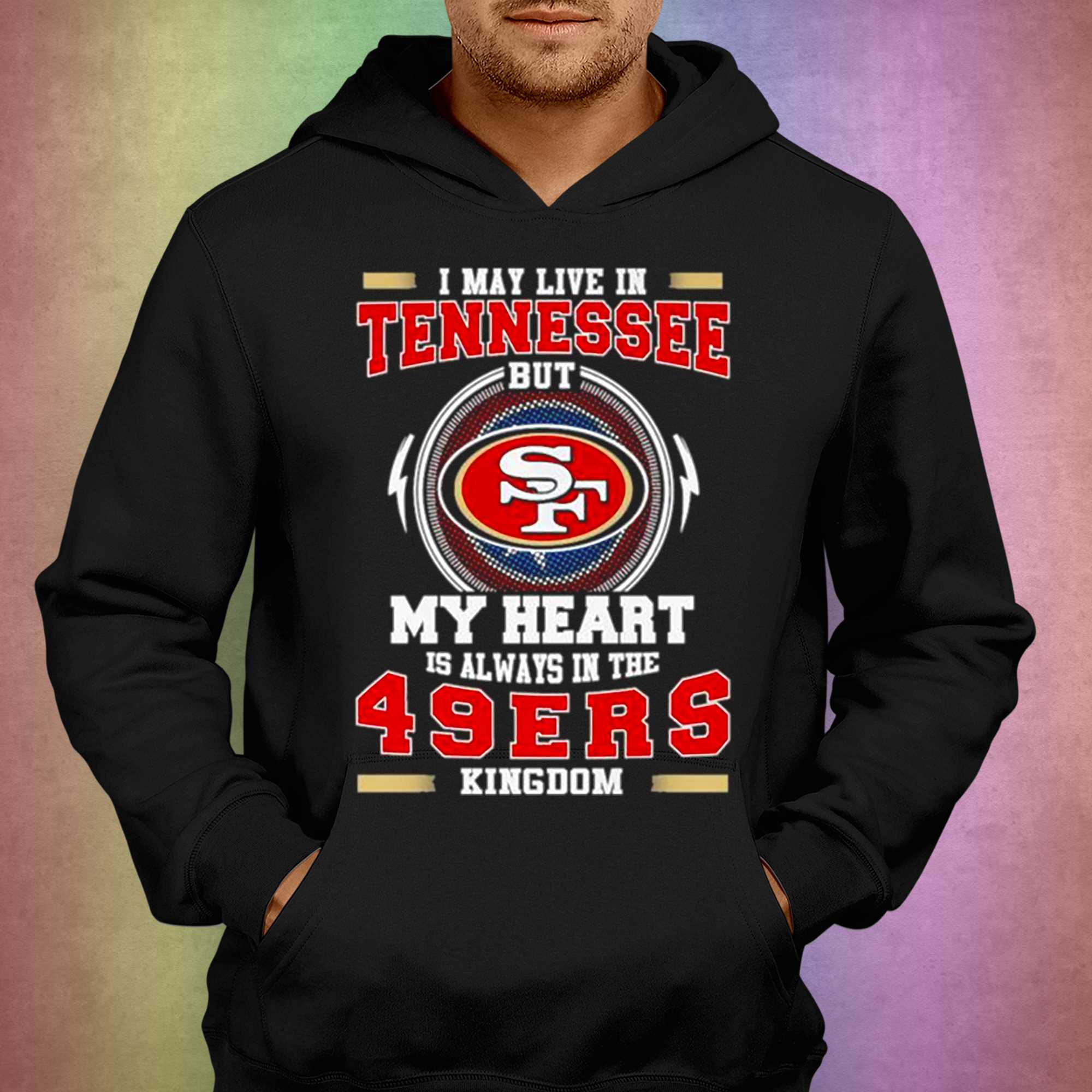 I May Live In Tennessee But My Heart Is Always In The 49ers Shirt