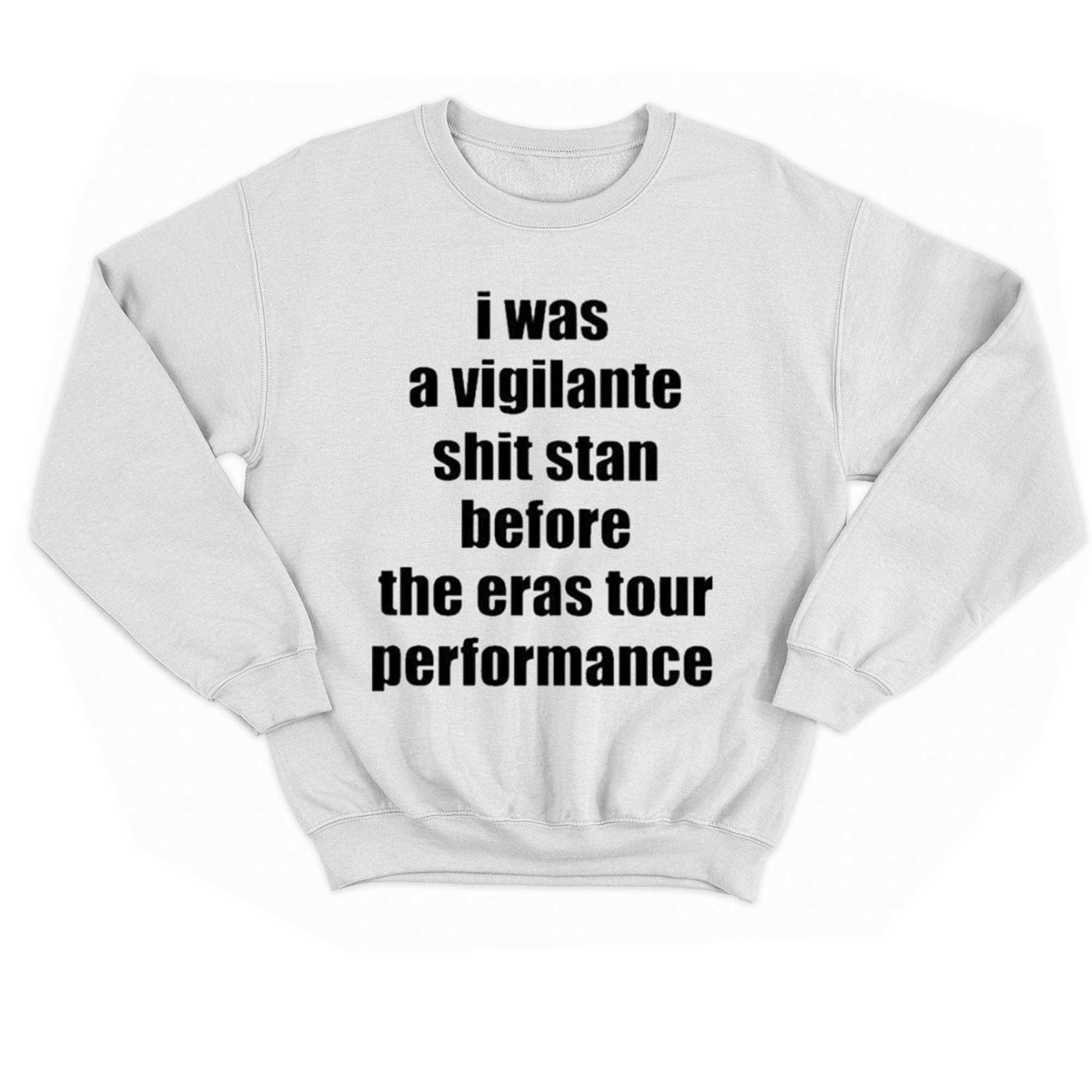 Official I Was A Vigilante Shit Stan Before The Eras Tour Performance Shirt