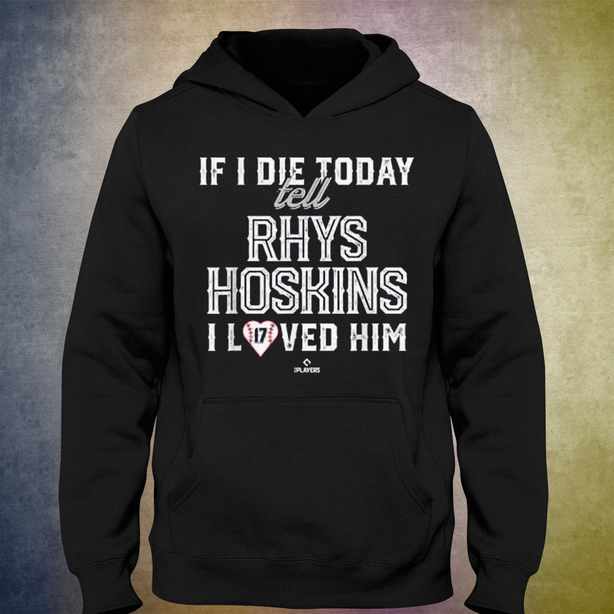 If I Die Today Tell Rhys Hoskins I Loved Him Shirt