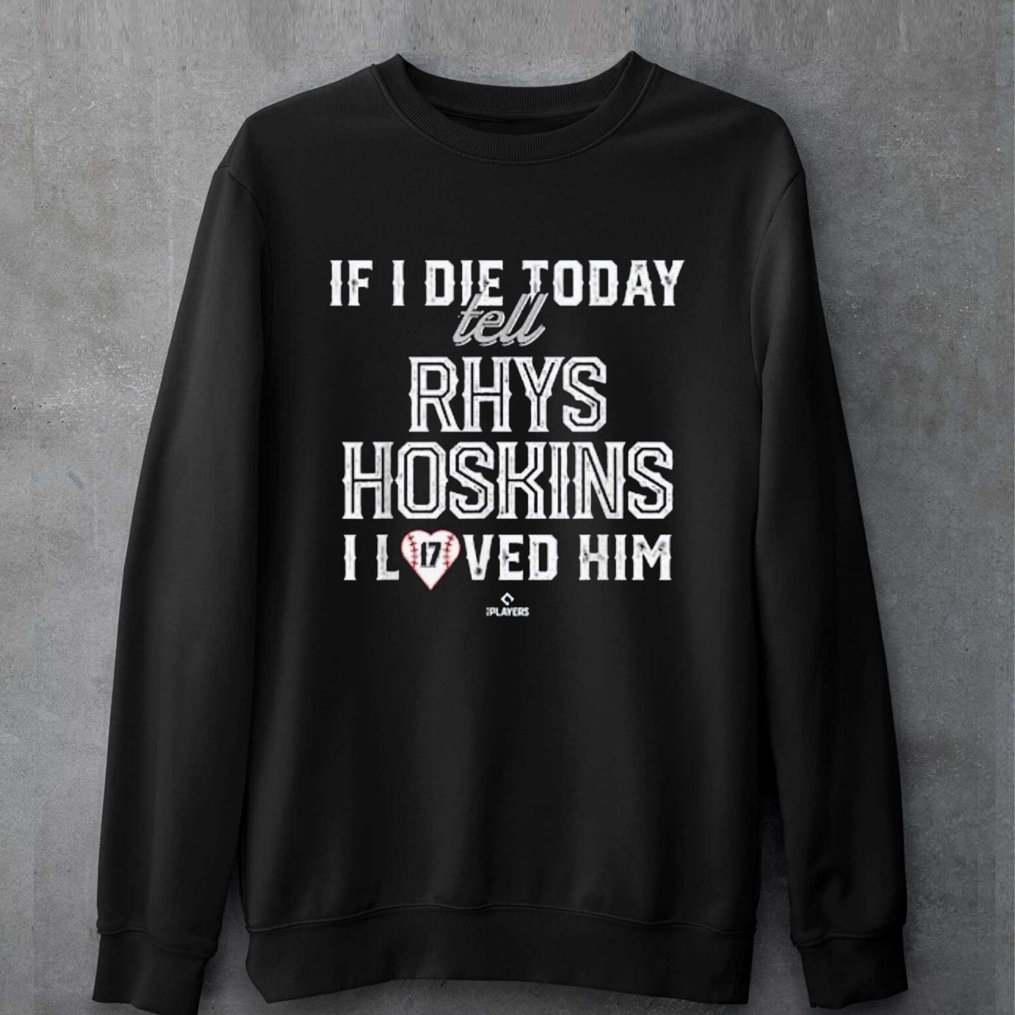 If I Die Today Tell Rhys Hoskins I Loved Him Shirt - Shibtee Clothing