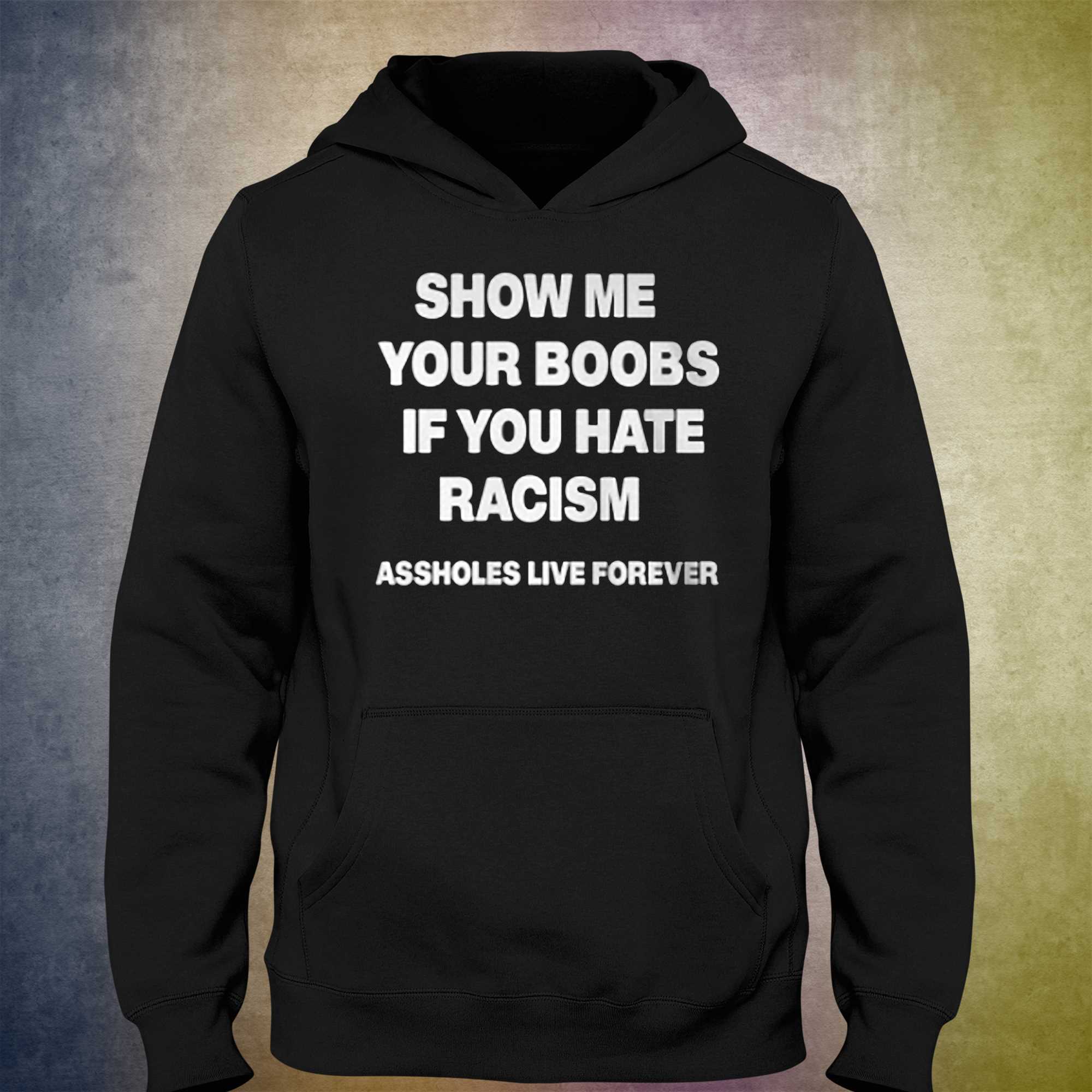 Show Me Your Boobs If You Hate Racism T-shirt